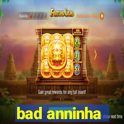 bad anninha